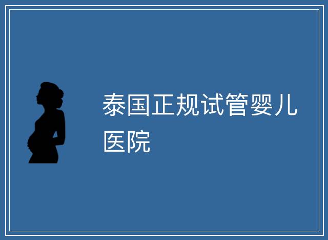 泰國正規(guī)試管嬰兒醫(yī)院