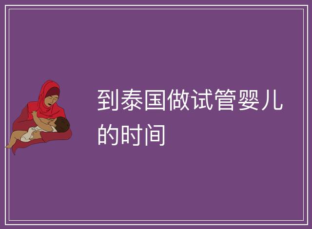 到泰國做試管嬰兒的時(shí)間