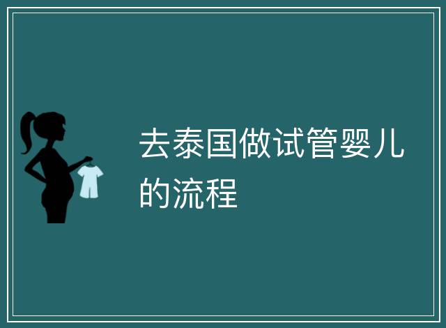 去泰國(guó)做試管嬰兒的流程