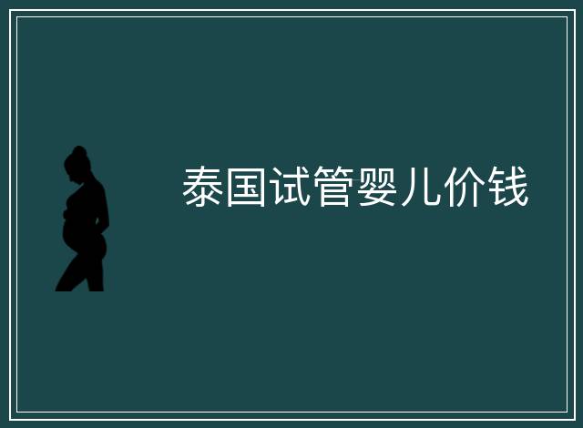 泰國(guó)試管嬰兒價(jià)錢
