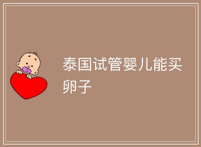 泰國試管嬰兒能買卵子