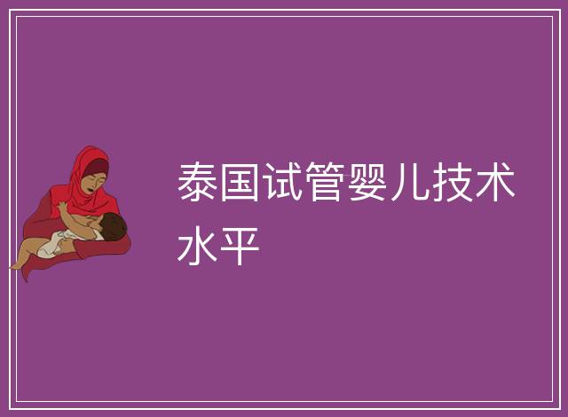 泰國試管嬰兒技術(shù)水平