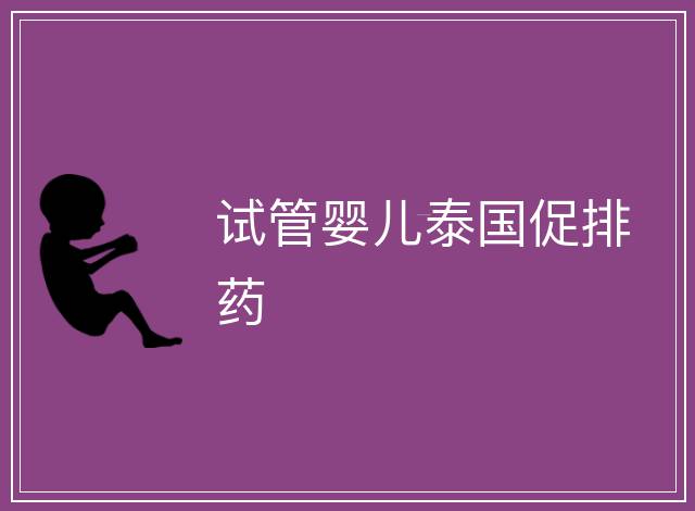 試管嬰兒泰國(guó)促排藥