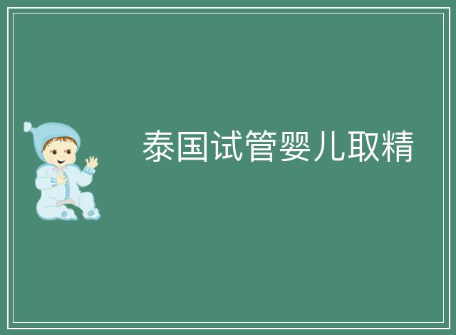 泰國試管嬰兒取精