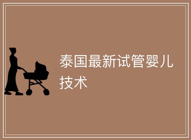 泰國最新試管嬰兒技術(shù)