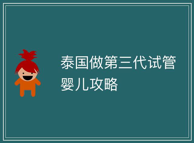 泰國做第三代試管嬰兒攻略