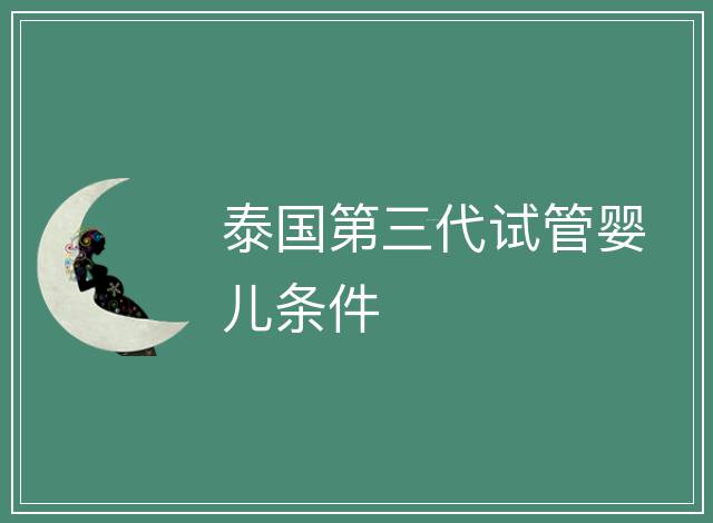 泰國第三代試管嬰兒條件