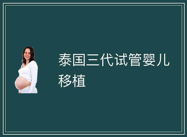 泰國(guó)三代試管嬰兒移植