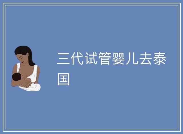 三代試管嬰兒去泰國