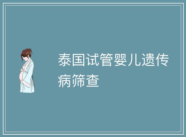 泰國(guó)試管嬰兒遺傳病篩查